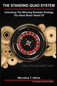 Title: The Standing Quad System: Unlocking The Winning Roulette Strategy You Have Never Heard Of, Author: Marcellus T Atkins