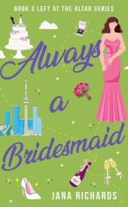 Title: Always a Bridesmaid, Author: Jana Richards