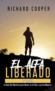 Title: El Alfa Liberado (2a edición): La Guía Sin Mentiras para Ganar en la Vida y con las Mujeres, Author: Richard Cooper