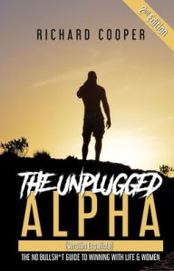 Title: The Unplugged Alpha 2nd Edition (Versión Española): The No Bullsh*t Guide to Winning With Life & Women, Author: Richard Cooper