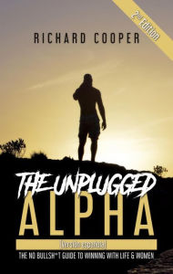 Title: The Unplugged Alpha 2nd Edition (Versión Española): The No Bullsh*t Guide to Winning With Life & Women, Author: Richard Cooper