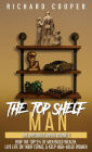 The Top Shelf Man: How the top 5% of men build wealth, live life on their terms, & keep high-value women