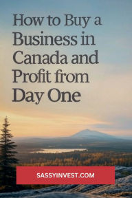 Title: How to Buy a Business in Canada and Profit from Day One, Author: Sassy Invest