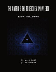 Title: The Matrix & The Forbidden Knowledge (Part 4): The Illuminati, Author: Malik Bade