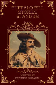 Title: Buffalo Bill Stories #1 and #2 (Annotated and Illustrated): Buffalo Bill The Border King and Buffalo Bill's Best Shot, Author: Prentiss Ingraham