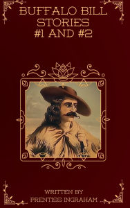 Title: Buffalo Bill Stories #1 and #2 (Annotated and Illustrated): Buffalo Bill The Border King and Buffalo Bill's Best Shot, Author: Prentiss Ingraham