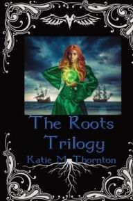 Title: The Roots Trilogy: Omnibus Edition, Author: Katie M Thornton