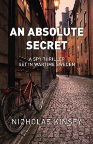 Title: An Absolute Secret: A Spy Thriller set in Wartime Sweden, Author: Nicholas Kinsey