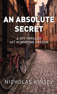 Title: An Absolute Secret: A Spy Thriller set in Wartime Sweden, Author: Nicholas Kinsey