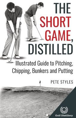 The Short Game, Distilled: Illustrated Guide to Pitching, Chipping, Bunkers and Putting