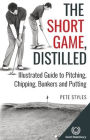 The Short Game, Distilled: Illustrated Guide to Pitching, Chipping, Bunkers and Putting