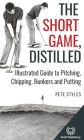 The Short Game, Distilled: Illustrated Guide to Pitching, Chipping, Bunkers and Putting