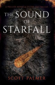 Title: The Sound of Starfall: A Prelude to The Last Ballad, Author: Scott Palmer