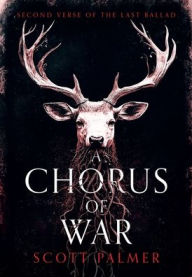 Title: A Chorus of War: Second Verse of the Last Ballad, Author: Scott Palmer