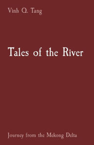 Title: Tales of the River: Journey from the Mekong Delta, Author: Vinh Quyen Tang