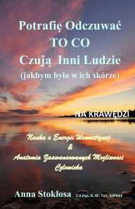 Title: NA KRAWĘDZI - Potrafię Odczuwac TO CO Czują Inni Ludzie (jakbym byla w ich skï¿½rze): Nauka o Energii Wewnętrznej & Anatomia Zaawansowanych Możliwości Czlowieka, Author: Anna Stoklosa