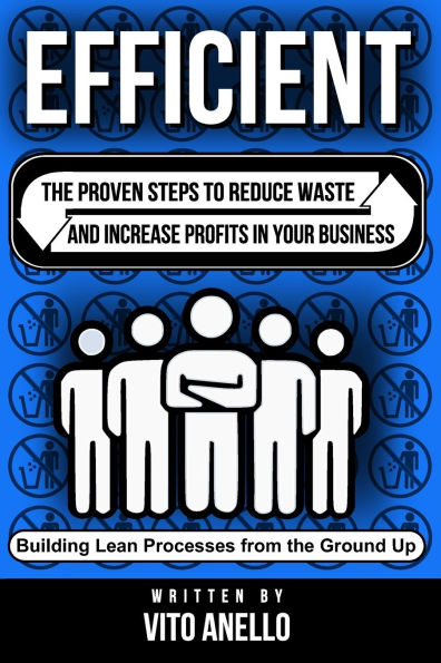 Efficient: The Proven Steps to Reduce Waste and Increase Profits in Your Business