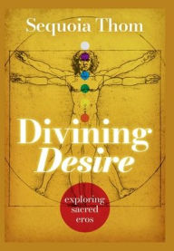 Title: Divining Desire: exploring sacred eros, Author: Sequoia Thom