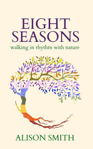 Title: Eight Seasons: Walking In Rhythm With Nature, Author: Alison Smith