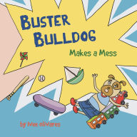 Title: Buster Bulldog Makes a Mess: A Life Lesson Book for Kids About Mess, Trash, and Cleaning Up, Author: Ivee Olivares