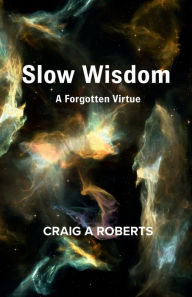 Title: Slow Wisdom - A Forgotten Virtue, Author: Craig A. Roberts