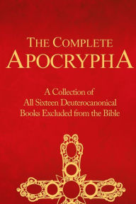 Title: The Complete Apocrypha: Collection of All Sixteen Deuterocanonical Books Excluded from the Bible, Author: Crux Press