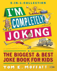 Title: I'm Completely Joking: The Biggest & Best Joke Book for kids - 2000+ Jokes, Author: Tom E Moffatt