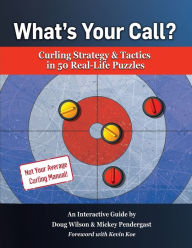 Title: What's Your Call? Curling Strategy & Tactics in 50 Real-Life Puzzles: An Interactive Guide, Author: Doug Wilson
