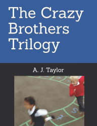 Title: The Crazy Brothers Trilogy, Author: A. J. Taylor