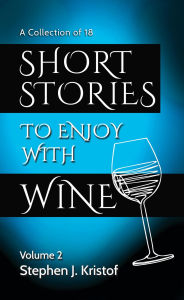 Title: Short Stories to Enjoy with Wine, Vol. 2: Volume 2, Author: Stephen J. Kristof