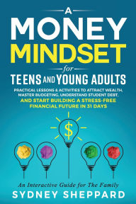 Title: A Money Mindset for Teens & Young Adults, Author: Sydney Sheppard