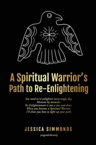 Title: A Spiritual Warrior's Path to Re-Enlightening: to Re-Enlightening, Author: Jessica Simmonds
