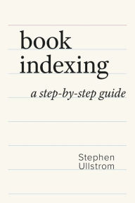 Title: Book Indexing: A Step-by-Step Guide, Author: Stephen Ullstrom