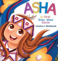 Title: ASHA My First Pow Wow Dance, Author: Jocelyn L MacKenzie