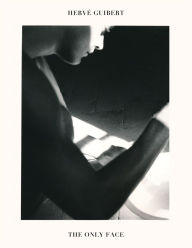 Title: Hervé Guibert: The Only Face, Author: Hervé Guibert
