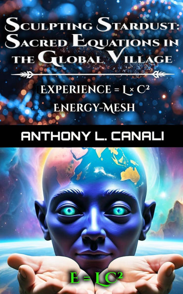 Sacred Equations in the Global Village - Experience = L x C² - Energy-mesh - E=LC²: A Philosophical Exploration of Consciousness, Knowledge & Cultural Evolution