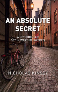 Title: An Absolute Secret: A Spy Thriller set in Wartime Sweden, Author: Nicholas Kinsey