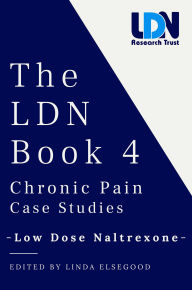 Title: The LDN Book 4: Chronic Pain Case Studies: Low Dose Naltrexone, Author: Linda Elsegood