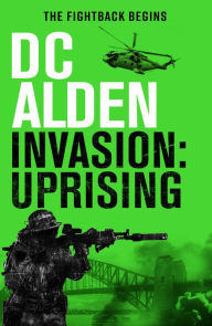 Title: INVASION UPRISING: A War and Military Action Thriller, Author: DC Alden