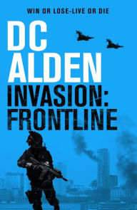 Title: INVASION FRONTLINE: A War and Military Action Thriller, Author: DC Alden
