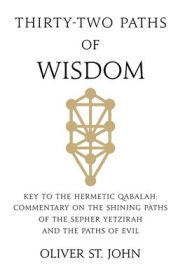 Title: Thirty-two paths of Wisdom: Key to the Hermetic Qabalah: Commentary on the Shining Paths of the Sepher Yetzirah and the Paths of Evil, Author: Oliver St John