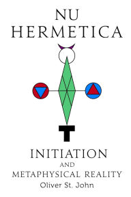 Title: Nu Hermetica-Initiation and Metaphysical Reality, Author: Oliver St John