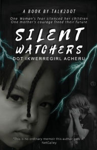 Title: Silent Watchers, Author: Dot Ikwerregirl Acheru
