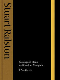 Title: Catalogued Ideas and Random Thoughts: the debut cookbook by Michelin-starred chef Stuart Ralston, Author: Stuart Ralston