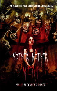 Title: Mother, Mother, Meat, Author: Philip Alexander Baker