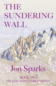 Title: The Sundering Wall: Book Two of The Shattered Moon, Author: Jon Sparks