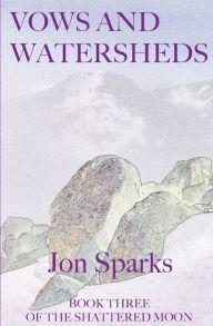 Title: Vows and Watersheds: Book Three of The Shattered Moon, Author: Jon Sparks