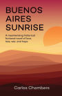 Buenos Aries Sunrise: A mesmerising historical fictional novel of love, loss, war, and hope