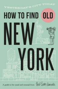 Title: How To Find Old New York: Yesterday's City Today, Author: Jon Hammer