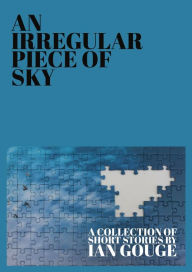 Title: An Irregular Piece of Sky, Author: Ian Gouge